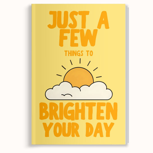 Just A Few Reasons To Brighten Your Day