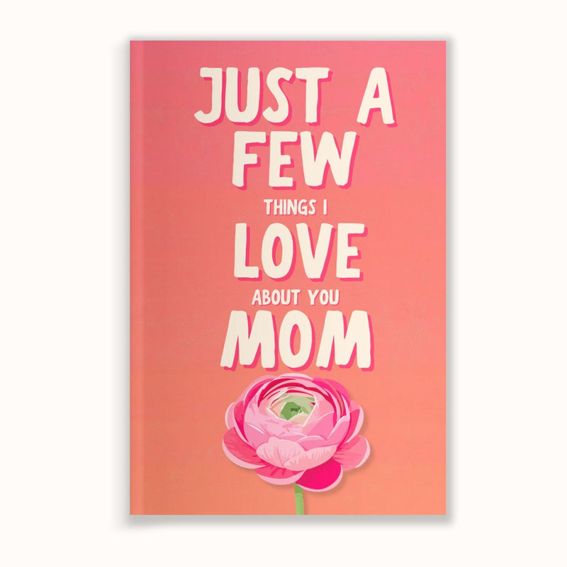 Just a Few Things I Love About You Mom